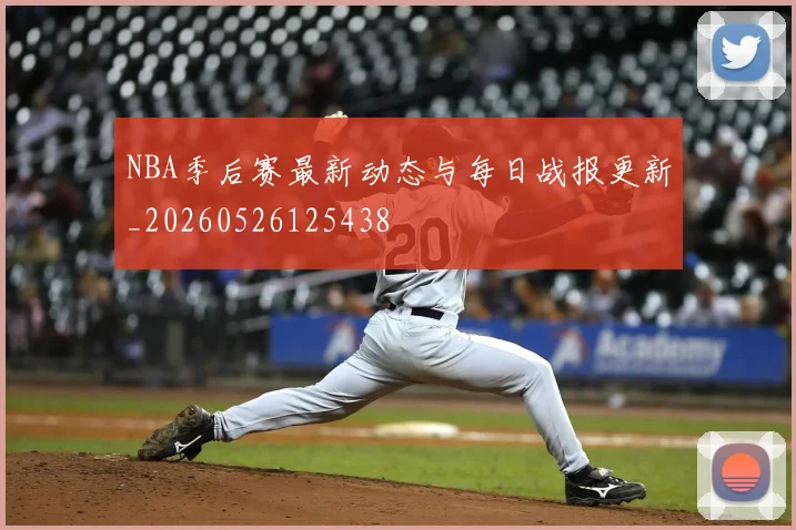 NBA季后赛最新动态与每日战报更新_20260526125438